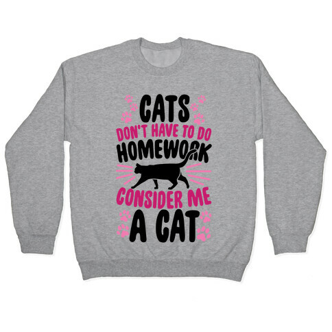 Cats Don't Have To Do Homework, Consider Me A Cat Pullover