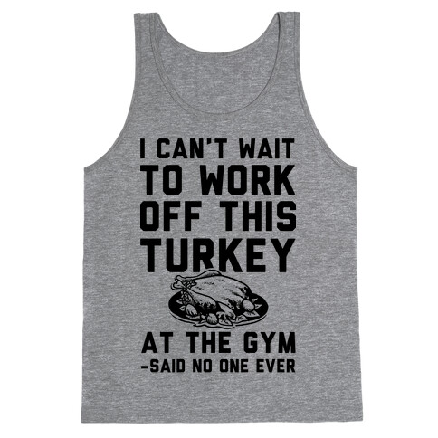 I Can't Wait To Work Off This Turkey At The Gym Said No One Ever Tank Top