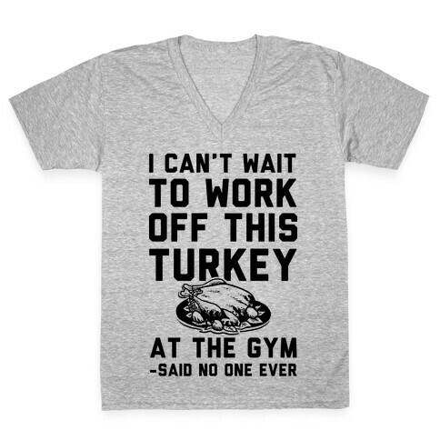 I Can't Wait To Work Off This Turkey At The Gym Said No One Ever V-Neck Tee Shirt
