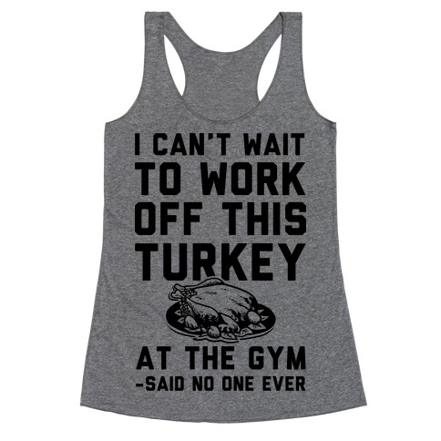 I Can't Wait To Work Off This Turkey At The Gym Said No One Ever Racerback Tank Top