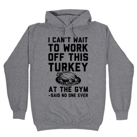 I Can't Wait To Work Off This Turkey At The Gym Said No One Ever Hooded Sweatshirt