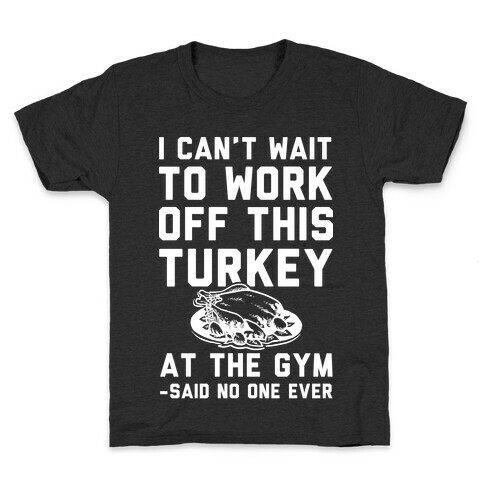 I Can't Wait To Work Off This Turkey At The Gym Said No One Ever Kids T-Shirt