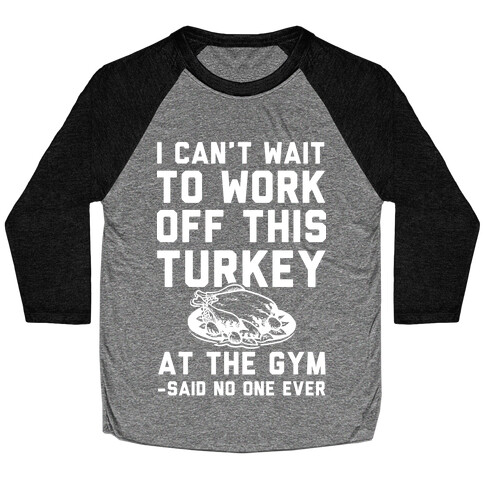 I Can't Wait To Work Off This Turkey At The Gym Said No One Ever Baseball Tee