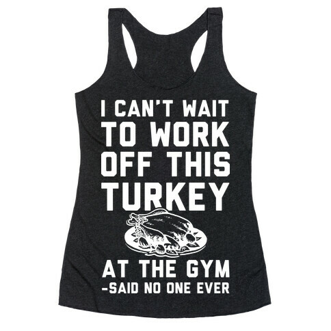 I Can't Wait To Work Off This Turkey At The Gym Said No One Ever Racerback Tank Top