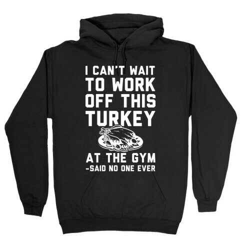 I Can't Wait To Work Off This Turkey At The Gym Said No One Ever Hooded Sweatshirt