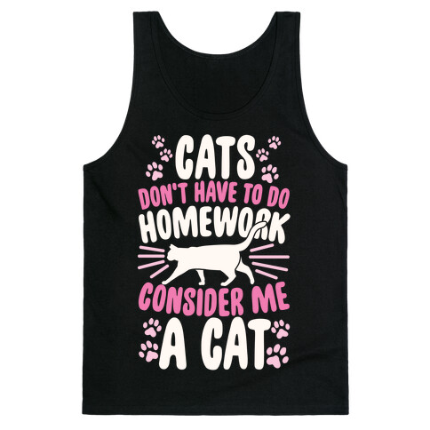 Cats Don't Have To Do Homework, Consider Me A Cat Tank Top