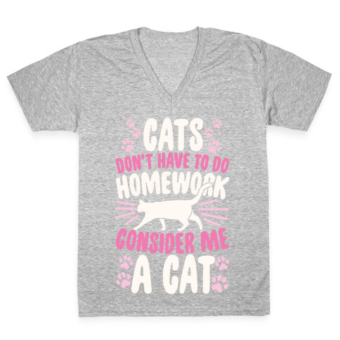 Cats Don't Have To Do Homework, Consider Me A Cat V-Neck Tee Shirt