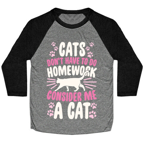 Cats Don't Have To Do Homework, Consider Me A Cat Baseball Tee