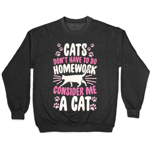 Cats Don't Have To Do Homework, Consider Me A Cat Pullover