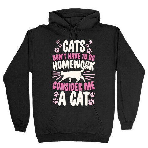 Cats Don't Have To Do Homework, Consider Me A Cat Hooded Sweatshirt