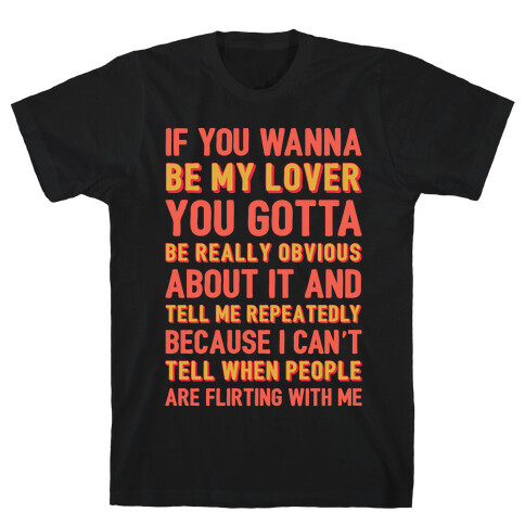 If You Wanna Be My Lover You Gotta Be Really Obvious About It T-Shirt