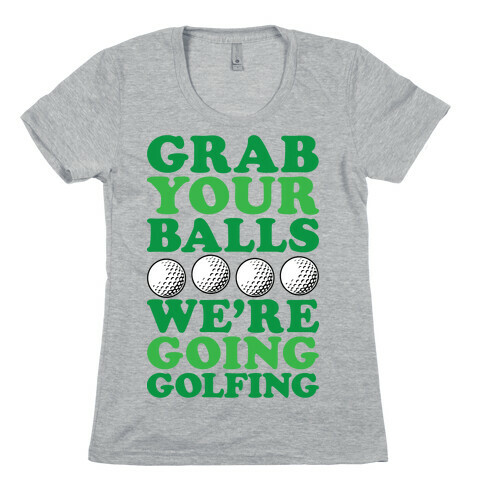 Grab Your Balls We're Going Golfing Womens T-Shirt
