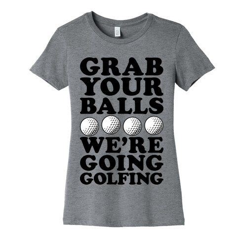 Grab Your Balls We're Going Golfing Womens T-Shirt