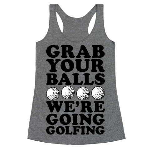 Grab Your Balls We're Going Golfing Racerback Tank Top