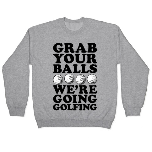 Grab Your Balls We're Going Golfing Pullover