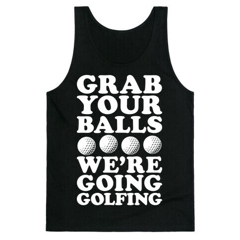 Grab Your Balls We're Going Golfing Tank Top