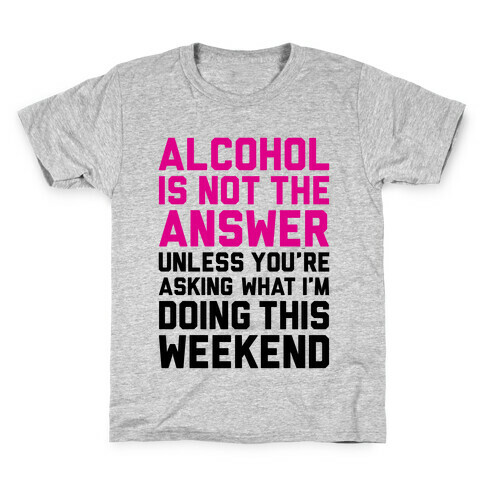 Alcohol Is Not The Answer Kids T-Shirt