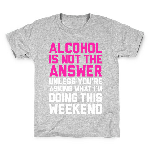 Alcohol Is Not The Answer Kids T-Shirt