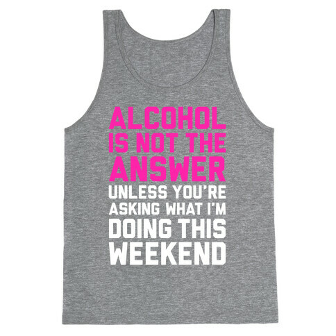 Alcohol Is Not The Answer Tank Top