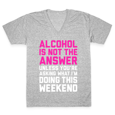 Alcohol Is Not The Answer V-Neck Tee Shirt