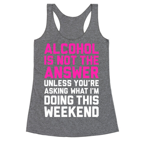 Alcohol Is Not The Answer Racerback Tank Top