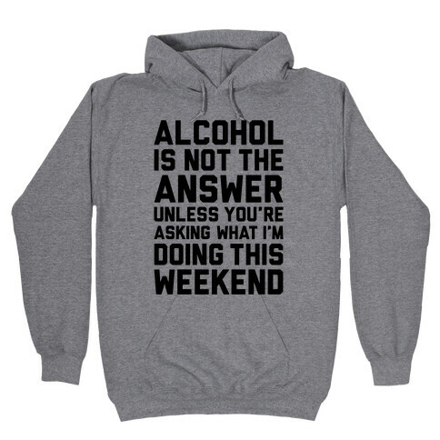 Alcohol Is Not The Answer Hooded Sweatshirt
