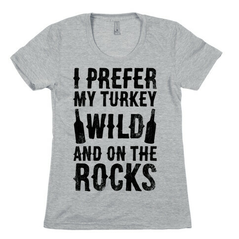 I Prefer My Turkey Wild And On The Rocks Womens T-Shirt