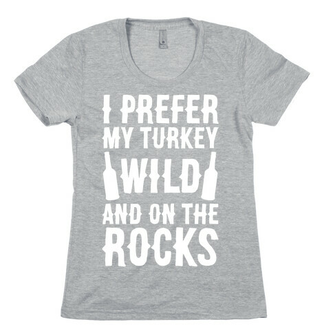I Prefer My Turkey Wild And On The Rocks Womens T-Shirt
