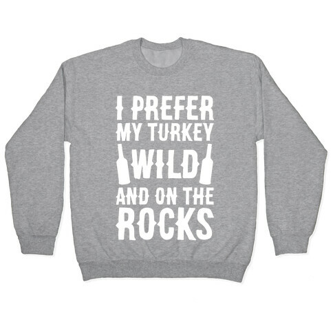 I Prefer My Turkey Wild And On The Rocks Pullover