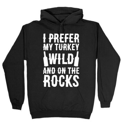 I Prefer My Turkey Wild And On The Rocks Hooded Sweatshirt