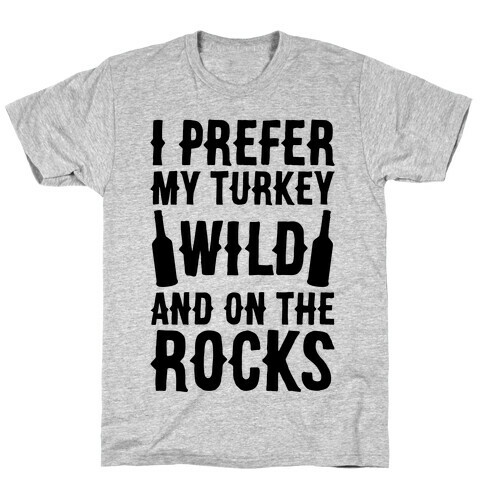 I Prefer My Turkey Wild And On The Rocks T-Shirt