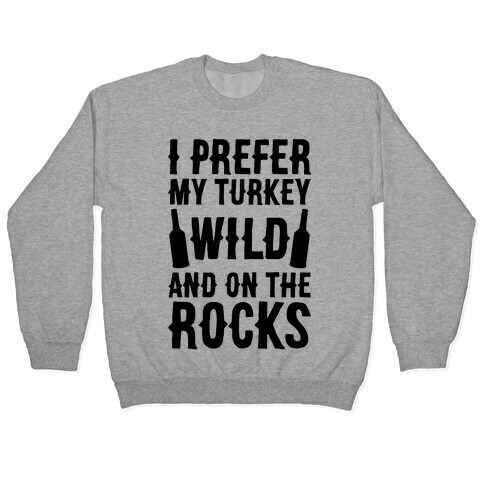 I Prefer My Turkey Wild And On The Rocks Pullover