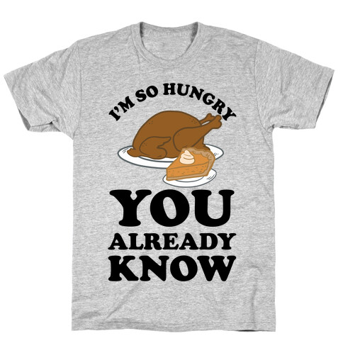 I'm So Hungry You Already Know T-Shirt