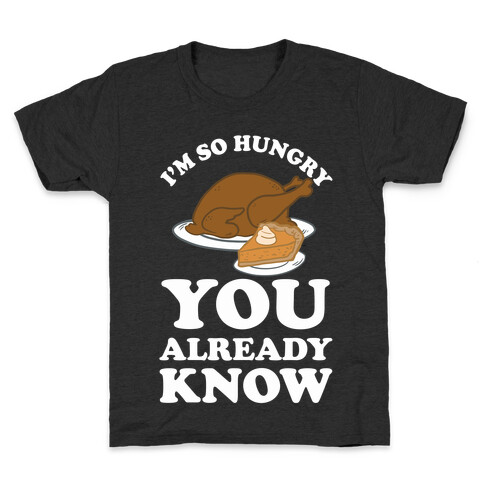 I'm So Hungry You Already Know Kids T-Shirt