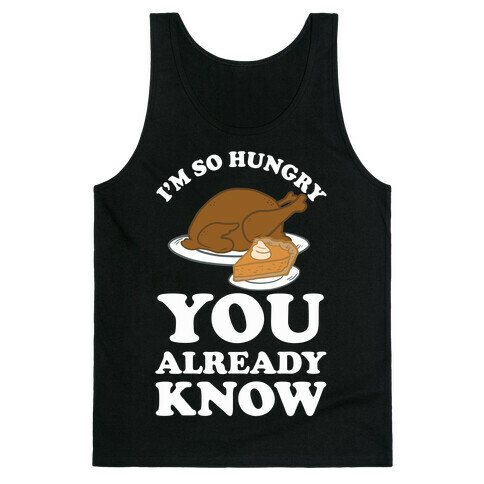 I'm So Hungry You Already Know Tank Top