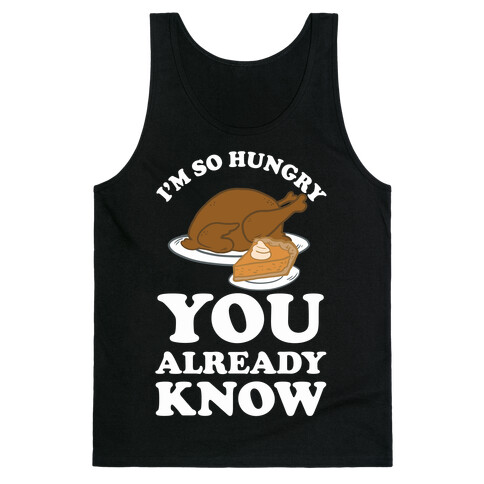 I'm So Hungry You Already Know Tank Top