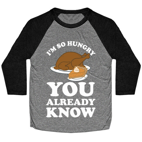 I'm So Hungry You Already Know Baseball Tee