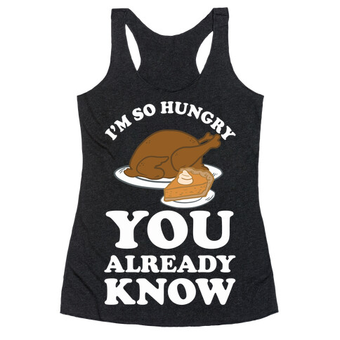 I'm So Hungry You Already Know Racerback Tank Top