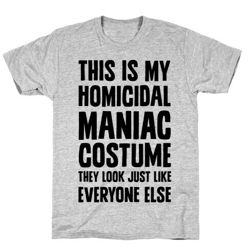 This Is My homicidal Maniac Costume They Look Just Like Everyone Else. T-Shirt