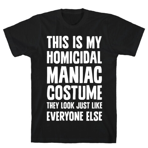 This Is My homicidal Maniac Costume They Look Just Like Everyone Else. T-Shirt