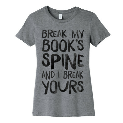 Break My Book's Spine and I Break Yours. Womens T-Shirt