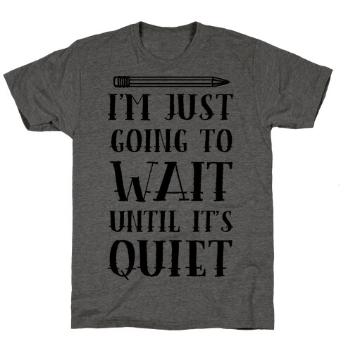 I'm Just Going To Wait Until It's Quiet T-Shirt