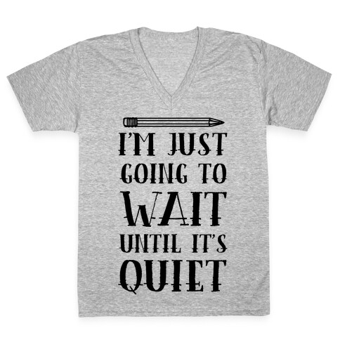 I'm Just Going To Wait Until It's Quiet V-Neck Tee Shirt