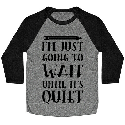 I'm Just Going To Wait Until It's Quiet Baseball Tee