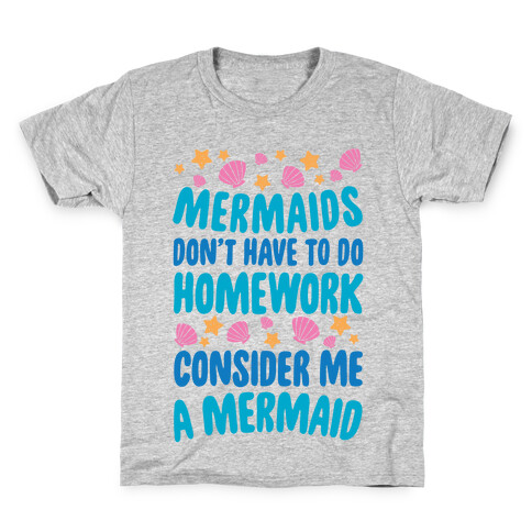 Mermaids Don't Have To Do Homework, Consider Me A Mermaid Kids T-Shirt