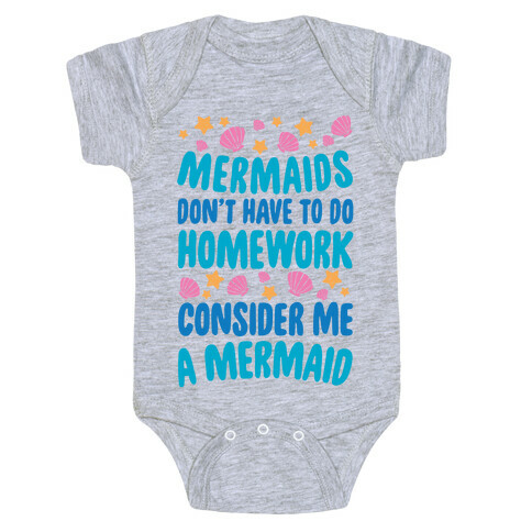 Mermaids Don't Have To Do Homework, Consider Me A Mermaid Baby One-Piece