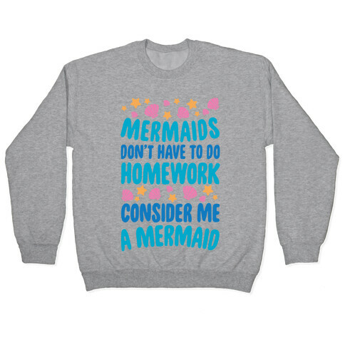 Mermaids Don't Have To Do Homework, Consider Me A Mermaid Pullover
