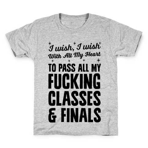 I Wish, I Wish With All My Heart To Pass All My F***ing Classes Kids T-Shirt