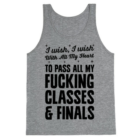 I Wish, I Wish With All My Heart To Pass All My F***ing Classes Tank Top