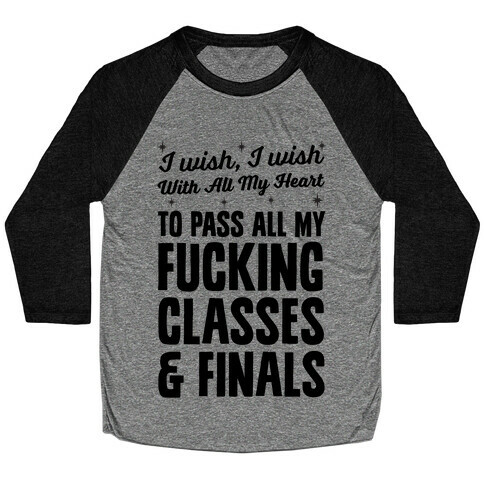 I Wish, I Wish With All My Heart To Pass All My F***ing Classes Baseball Tee